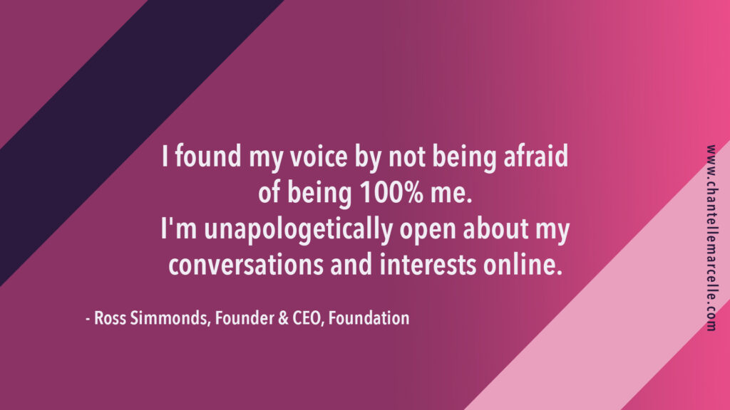 Ross Simmonds, CEO and Founder of Foundation Marketing: I found my voice by not being afraid of being 100% me.
