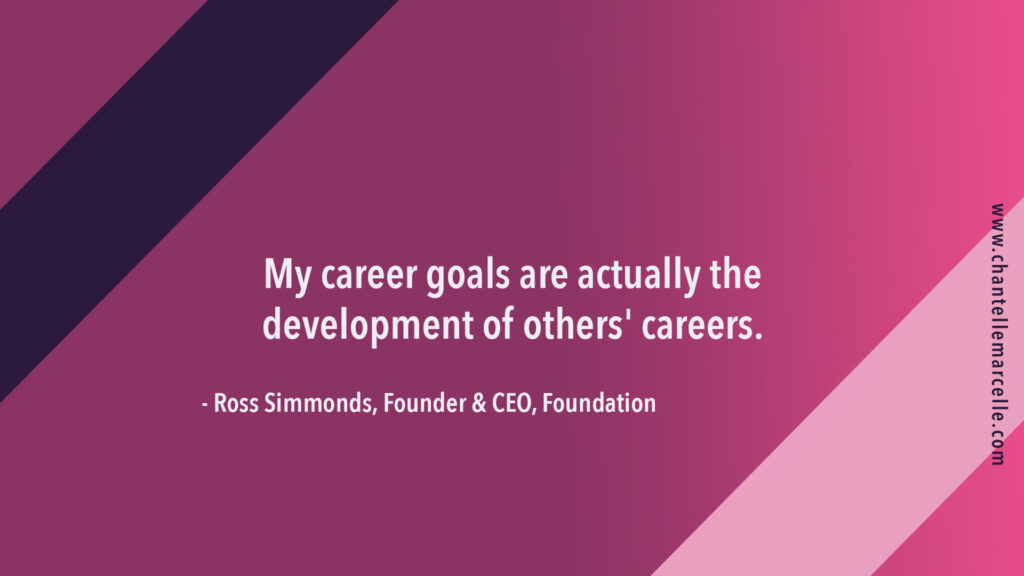 "My career goals are actually the development of others' careers." quote by Ross Simmonds, content marketing expert