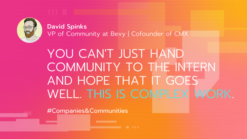 illustrated card of quote from VP of Community at Bevy David Spinks about community building strategy: "You can't just hand community to the intern and hope that it goes well. This is complex work."