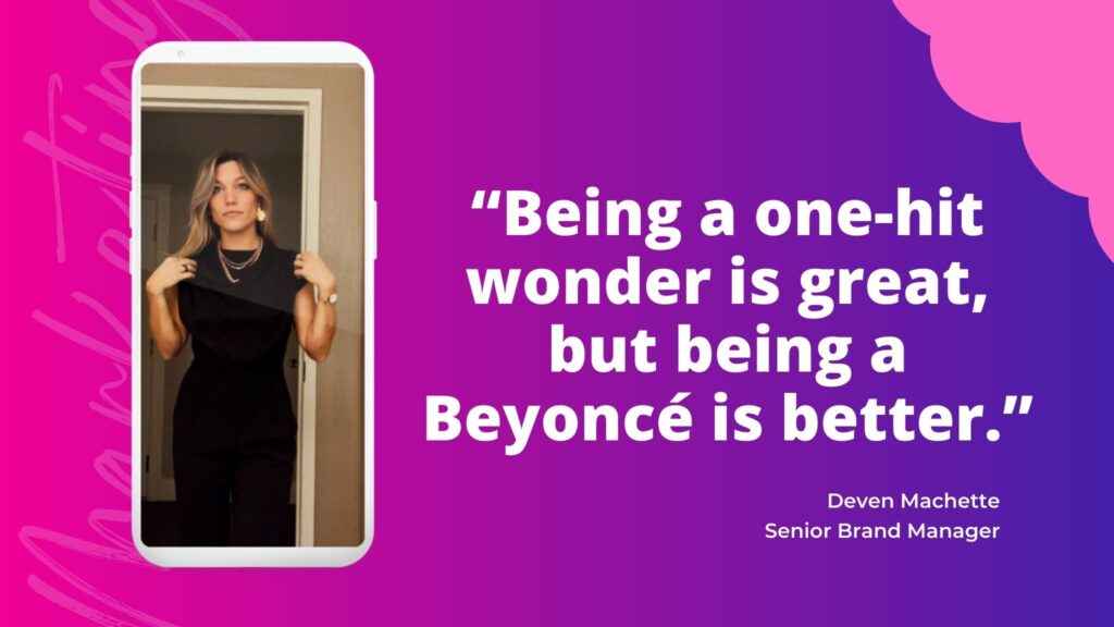 Deven Machette, Senior Brand Manager for Betty Buzz, provides some of the best content creation tips for social media, marketing and business: "Being a one-hit wonder is great, but being a Beyonce is better."